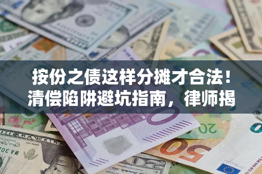 北京按份之债这样分摊才合法！清偿陷阱避坑指南，律师揭秘关键条款