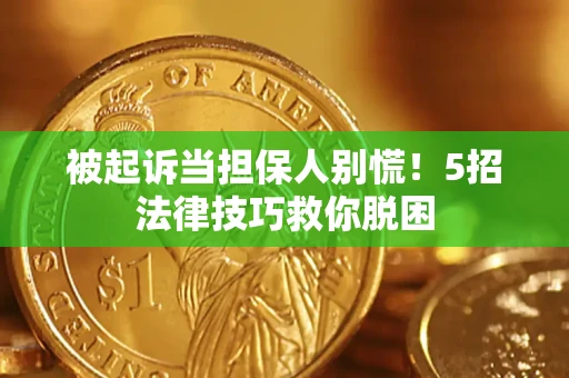 北京被起诉当担保人别慌！5招法律技巧救你脱困