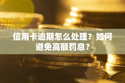 北京信用卡逾期怎么处理？如何避免高额罚息？