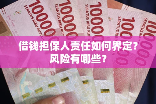 北京借钱担保人责任如何界定？风险有哪些？