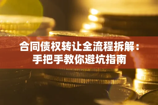 北京合同债权转让全流程拆解：手把手教你避坑指南