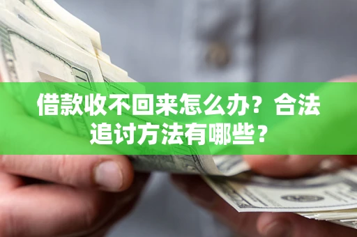 北京借款收不回来怎么办？合法追讨方法有哪些？