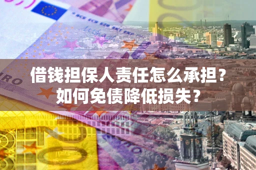 北京借钱担保人责任怎么承担？如何免债降低损失？