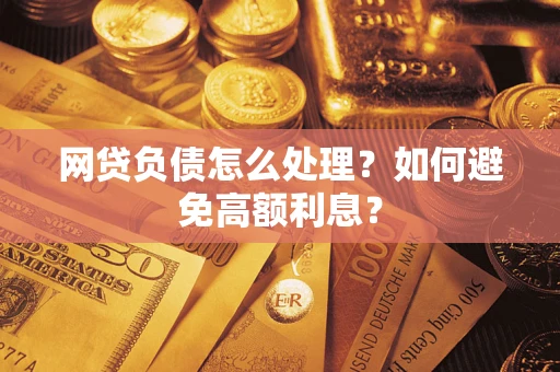 北京网贷负债怎么处理？如何避免高额利息？