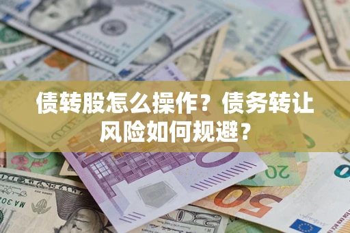 北京债转股怎么操作？债务转让风险如何规避？