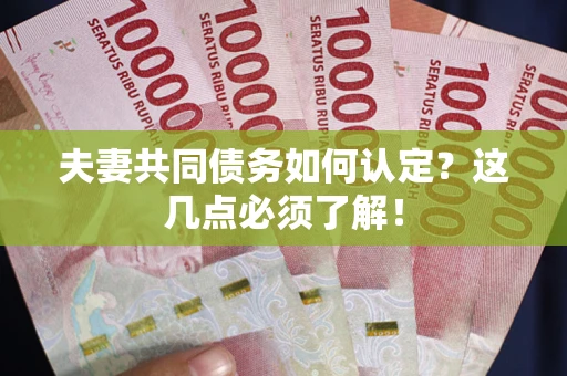 北京夫妻共同债务如何认定？这几点必须了解！