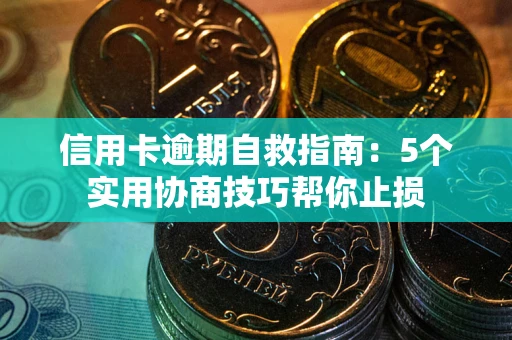 北京信用卡逾期自救指南：5个实用协商技巧帮你止损