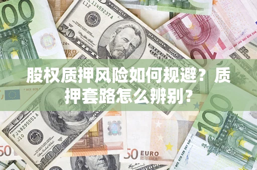北京股权质押风险如何规避？质押套路怎么辨别？