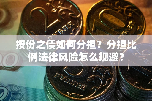 北京按份之债如何分担？分担比例法律风险怎么规避？