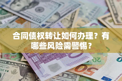 北京合同债权转让如何办理？有哪些风险需警惕？