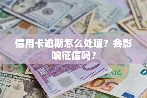 北京信用卡逾期怎么处理？会影响征信吗？