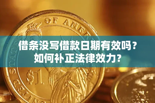 北京借条没写借款日期有效吗？如何补正法律效力？