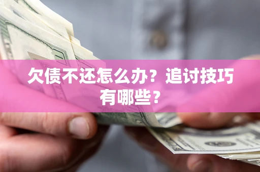 北京欠债不还怎么办？追讨技巧有哪些？