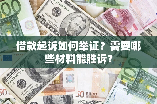 北京借款起诉如何举证？需要哪些材料能胜诉？