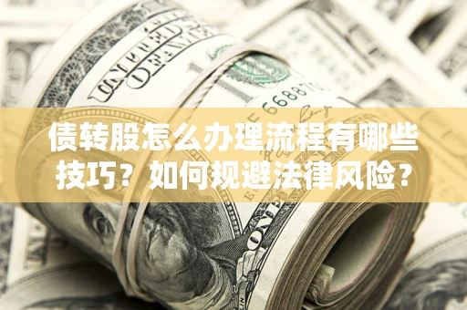 北京债转股怎么办理流程有哪些技巧？如何规避法律风险？