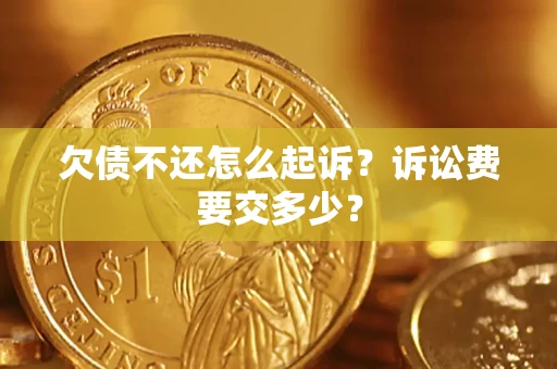 北京欠债不还怎么起诉？诉讼费要交多少？