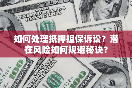 北京如何处理抵押担保诉讼？潜在风险如何规避秘诀？