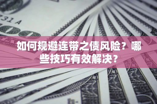 北京如何规避连带之债风险？哪些技巧有效解决？