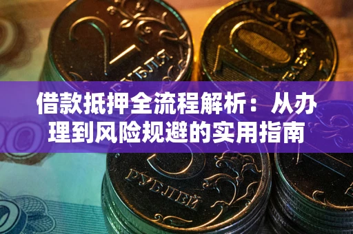 北京借款抵押全流程解析：从办理到风险规避的实用指南