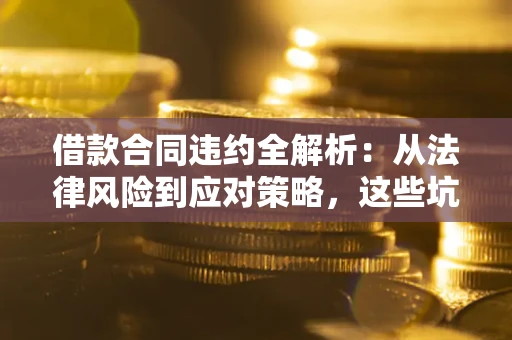 北京借款合同违约全解析：从法律风险到应对策略，这些坑别再踩！