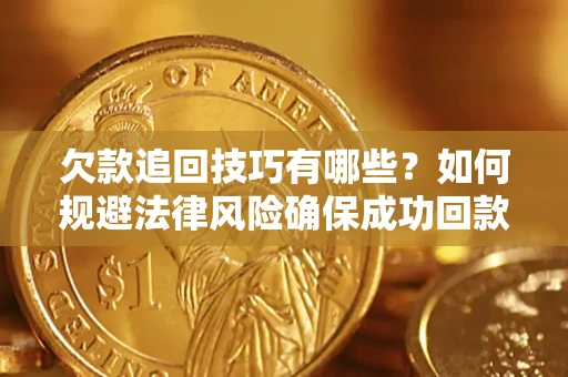 北京欠款追回技巧有哪些？如何规避法律风险确保成功回款？