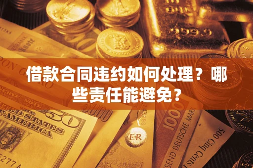 北京借款合同违约如何处理？哪些责任能避免？