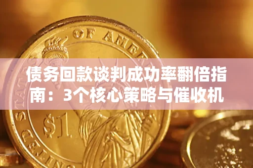 北京债务回款谈判成功率翻倍指南：3个核心策略与催收机构避坑法则
