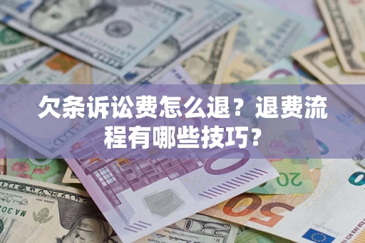 北京欠条诉讼费怎么退？退费流程有哪些技巧？