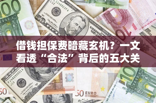 北京借钱担保费暗藏玄机？一文看透“合法”背后的五大关键陷阱