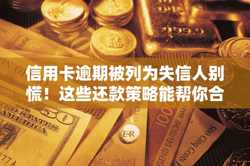 北京信用卡逾期被列为失信人别慌！这些还款策略能帮你合法止损