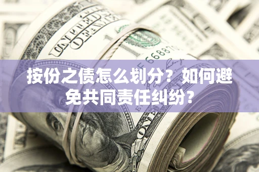 北京按份之债怎么划分？如何避免共同责任纠纷？