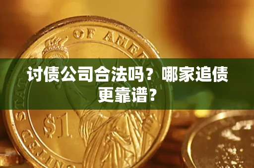 北京讨债公司合法吗？哪家追债更靠谱？