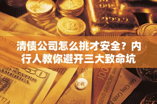 北京清债公司怎么挑才安全？内行人教你避开三大致命坑