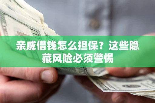 北京亲戚借钱怎么担保？这些隐藏风险必须警惕