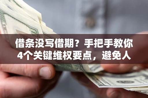 北京借条没写借期？手把手教你4个关键维权要点，避免人财两空