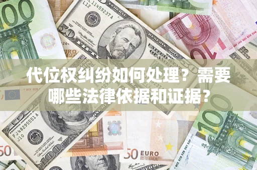 北京代位权纠纷如何处理？需要哪些法律依据和证据？