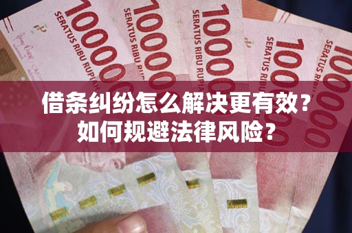 北京借条纠纷怎么解决更有效？如何规避法律风险？