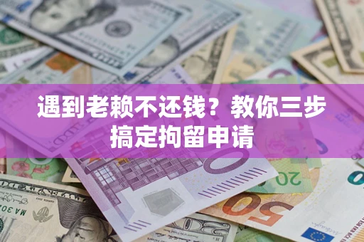 北京遇到老赖不还钱？教你三步搞定拘留申请