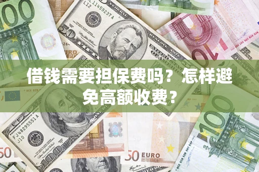 北京借钱需要担保费吗？怎样避免高额收费？