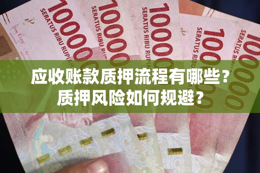 北京应收账款质押流程有哪些？质押风险如何规避？