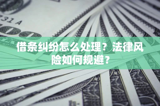北京借条纠纷怎么处理？法律风险如何规避？