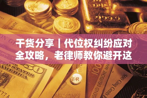 北京干货分享｜代位权纠纷应对全攻略，老律师教你避开这5大雷区