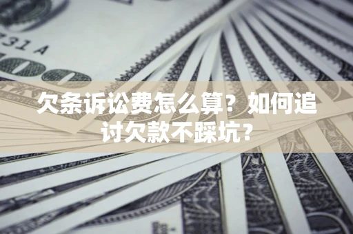 北京欠条诉讼费怎么算？如何追讨欠款不踩坑？