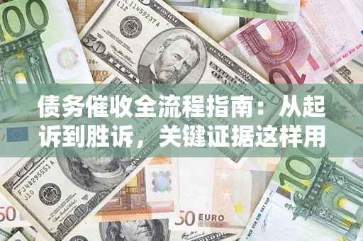 北京债务催收全流程指南：从起诉到胜诉，关键证据这样用