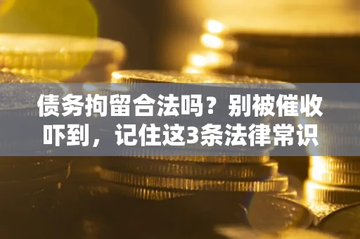 北京债务拘留合法吗?别被催收吓到,记住这3条法律常识 北京债务拘留合法吗?别被催收吓到,记住这3条法律常识