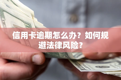 北京信用卡逾期怎么办？如何规避法律风险？
