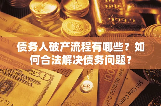 北京债务人破产流程有哪些？如何合法解决债务问题？