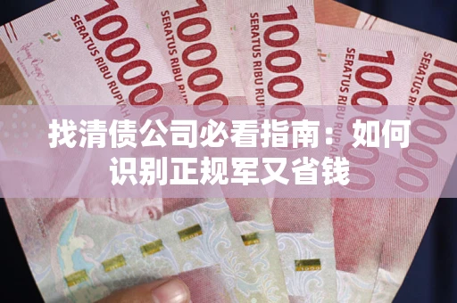 北京找清债公司必看指南：如何识别正规军又省钱