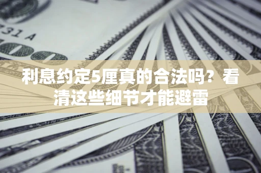 北京利息约定5厘真的合法吗？看清这些细节才能避雷